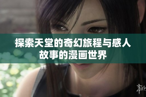 探索天堂的奇幻旅程与感人故事的漫画世界