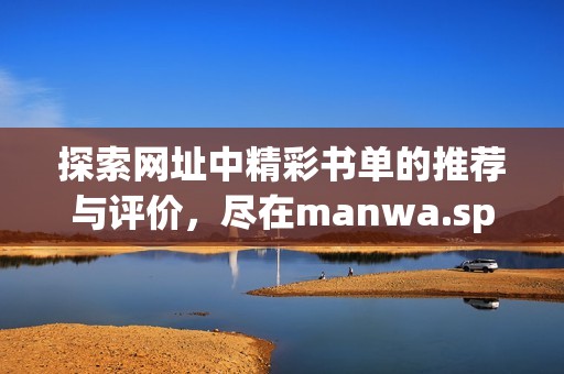 探索网址中精彩书单的推荐与评价，尽在manwa.space！