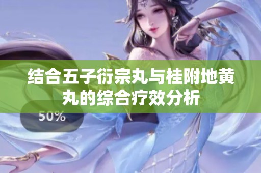 结合五子衍宗丸与桂附地黄丸的综合疗效分析