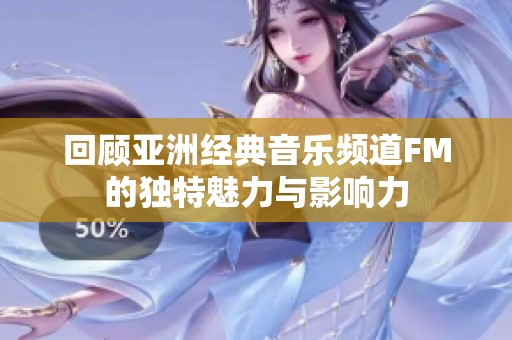 回顾亚洲经典音乐频道FM的独特魅力与影响力