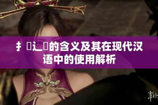 扌喿辶畐的含义及其在现代汉语中的使用解析