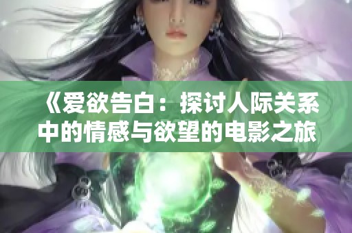 《爱欲告白：探讨人际关系中的情感与欲望的电影之旅》
