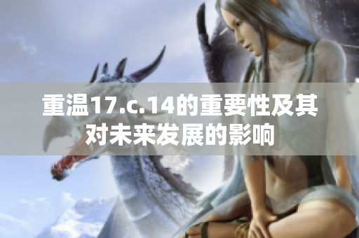 重温17.c.14的重要性及其对未来发展的影响