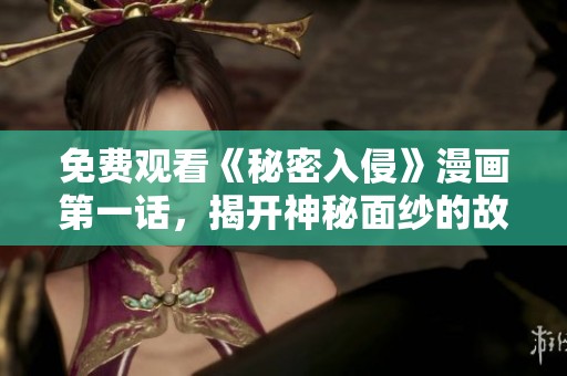 免费观看《秘密入侵》漫画第一话，揭开神秘面纱的故事