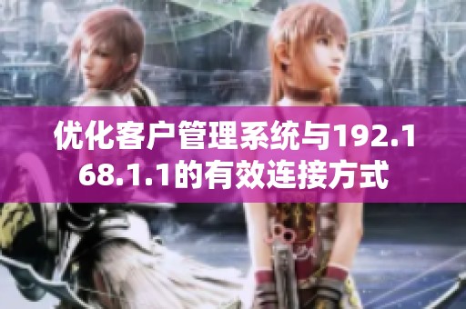 优化客户管理系统与192.168.1.1的有效连接方式