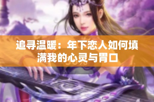 追寻温暖：年下恋人如何填满我的心灵与胃口