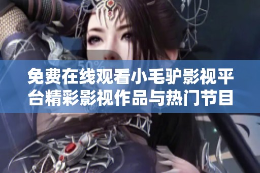 免费在线观看小毛驴影视平台精彩影视作品与热门节目