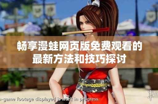畅享漫蛙网页版免费观看的最新方法和技巧探讨