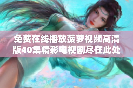 免费在线播放菠萝视频高清版40集精彩电视剧尽在此处