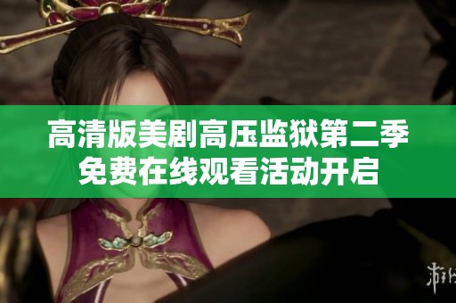 高清版美剧高压监狱第二季免费在线观看活动开启