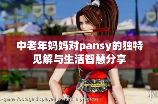 中老年妈妈对pansy的独特见解与生活智慧分享