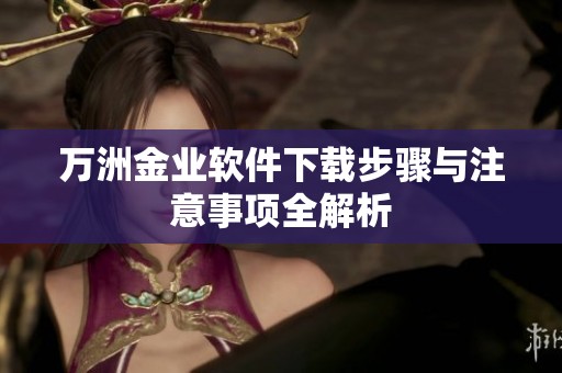 万洲金业软件下载步骤与注意事项全解析