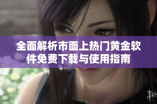 全面解析市面上热门黄金软件免费下载与使用指南