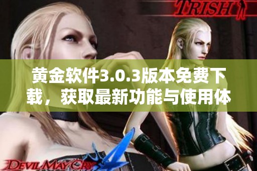 黄金软件3.0.3版本免费下载，获取最新功能与使用体验