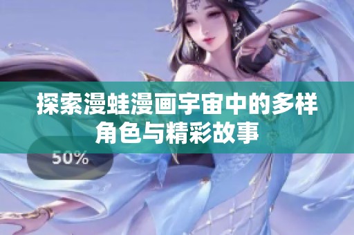 探索漫蛙漫画宇宙中的多样角色与精彩故事