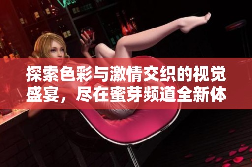 探索色彩与激情交织的视觉盛宴，尽在蜜芽频道全新体验