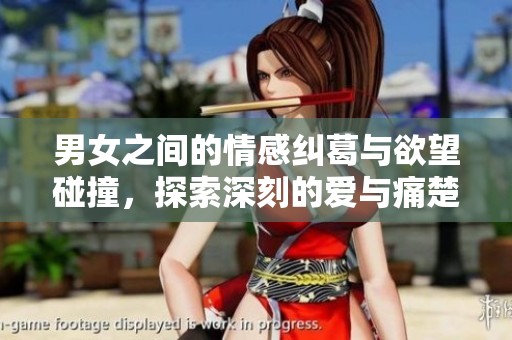 男女之间的情感纠葛与欲望碰撞，探索深刻的爱与痛楚