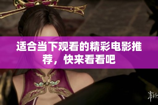 适合当下观看的精彩电影推荐，快来看看吧