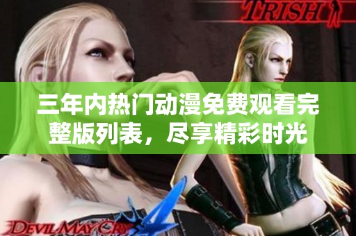 三年内热门动漫免费观看完整版列表，尽享精彩时光