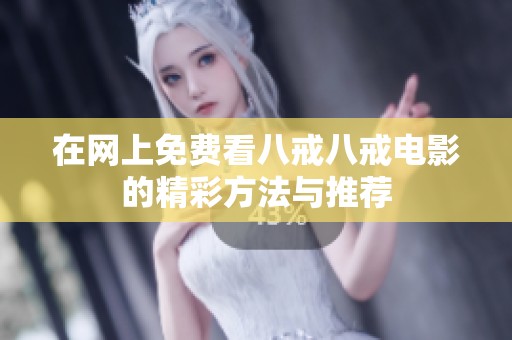 在网上免费看八戒八戒电影的精彩方法与推荐