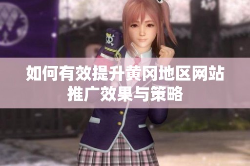 如何有效提升黄冈地区网站推广效果与策略