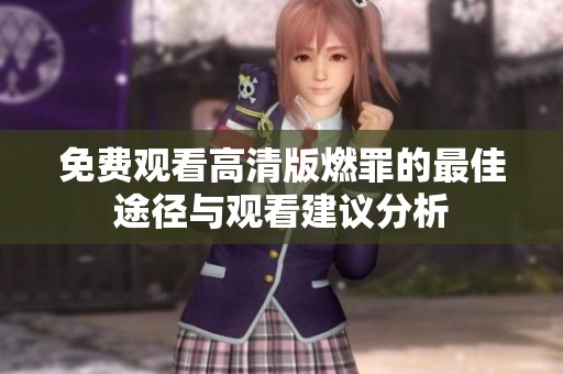 免费观看高清版燃罪的最佳途径与观看建议分析