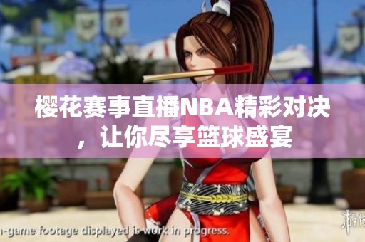 樱花赛事直播NBA精彩对决，让你尽享篮球盛宴
